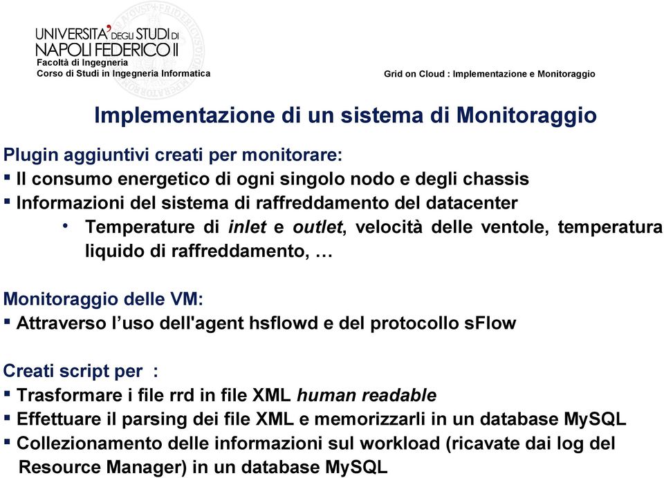 Monitoraggio delle VM: Attraverso l uso dell'agent hsflowd e del protocollo sflow Creati script per : Trasformare i file rrd in file XML human readable