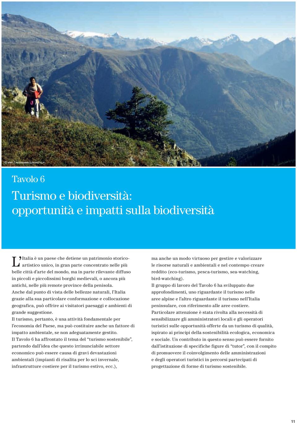 Anche dal punto di vista delle bellezze naturali, l Italia grazie alla sua particolare conformazione e collocazione geografica, può offrire ai visitatori paesaggi e ambienti di grande suggestione.