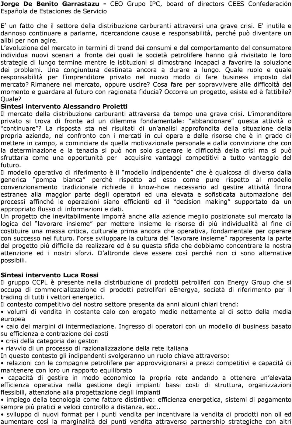 L evoluzione del mercato in termini di trend dei consumi e del comportamento del consumatore individua nuovi scenari a fronte dei quali le società petrolifere hanno già rivisitato le loro strategie