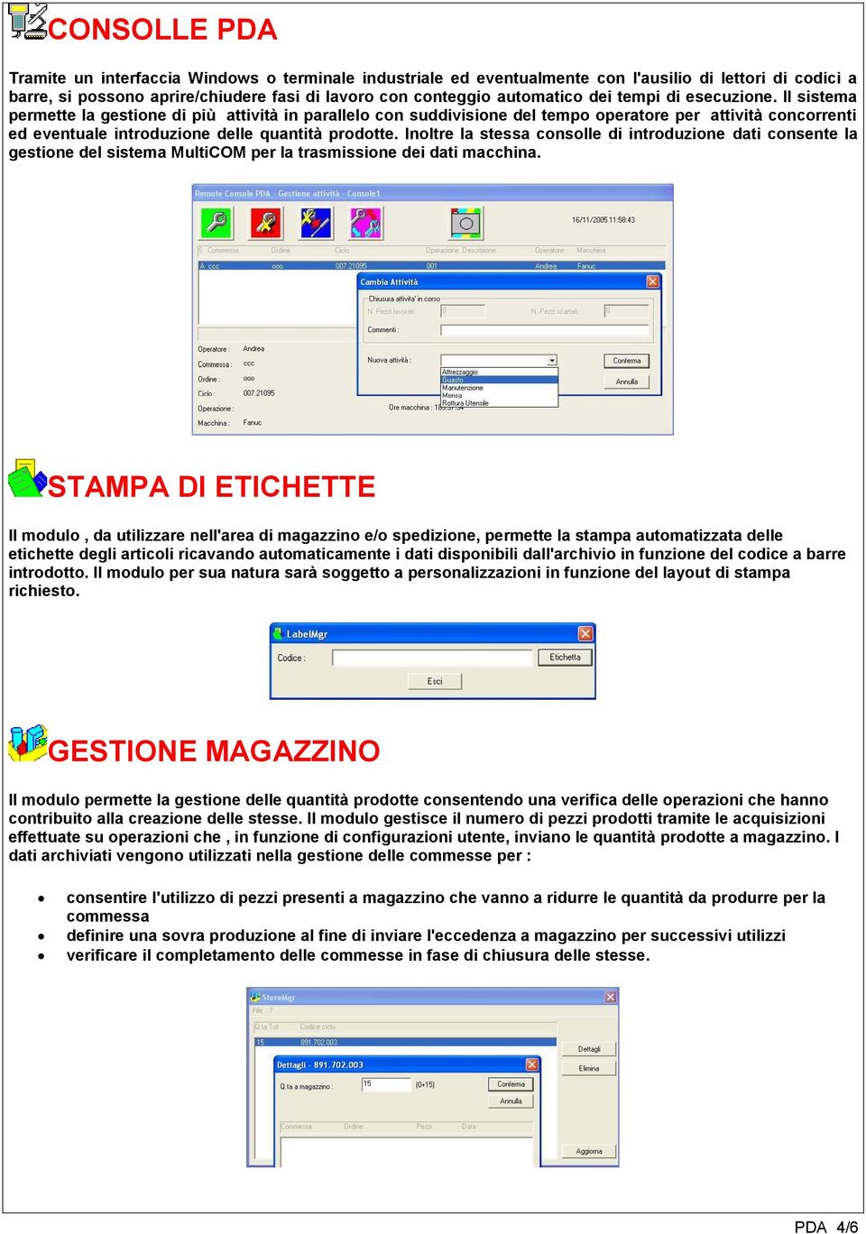 Inoltre la stessa consolle di introduzione dati consente la gestione del sistema MultiCOM per la trasmissione dei dati macchina.