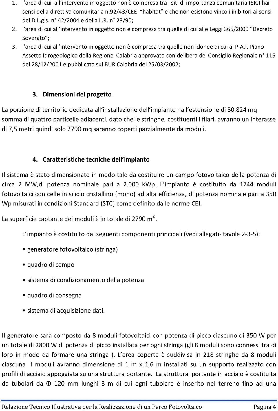 l area di cui all intervento in oggetto non è compresa tra quelle di cui alle Leggi 365/2000 Decreto Soverato ; 3.