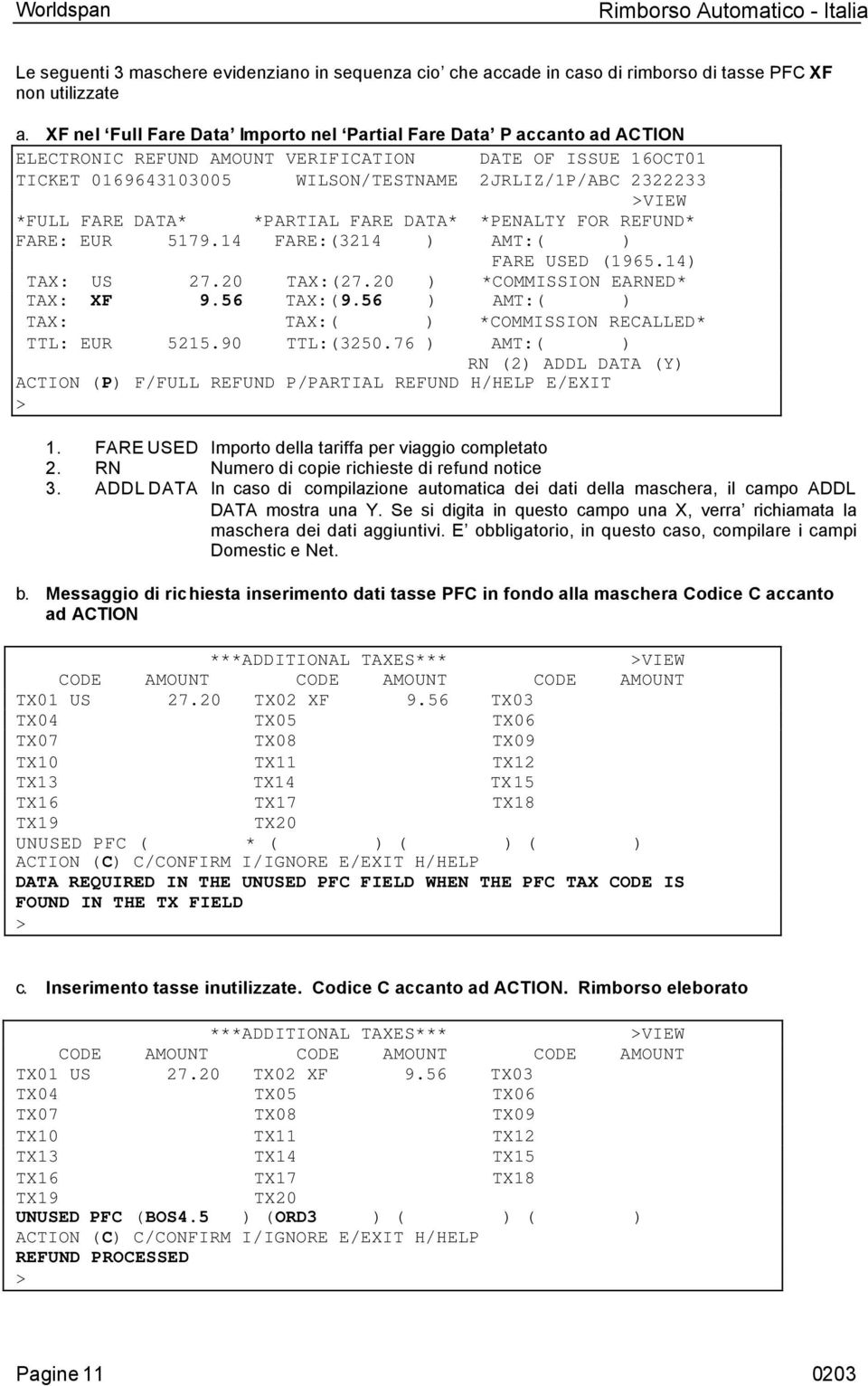 *FULL FARE DATA* *PARTIAL FARE DATA* *PENALTY FOR REFUND* FARE: EUR 5179.14 FARE:(3214 ) AMT:( ) FARE USED (1965.14) TAX: US 27.20 TAX:(27.20 ) *COMMISSION EARNED* TAX: XF 9.56 TAX:(9.