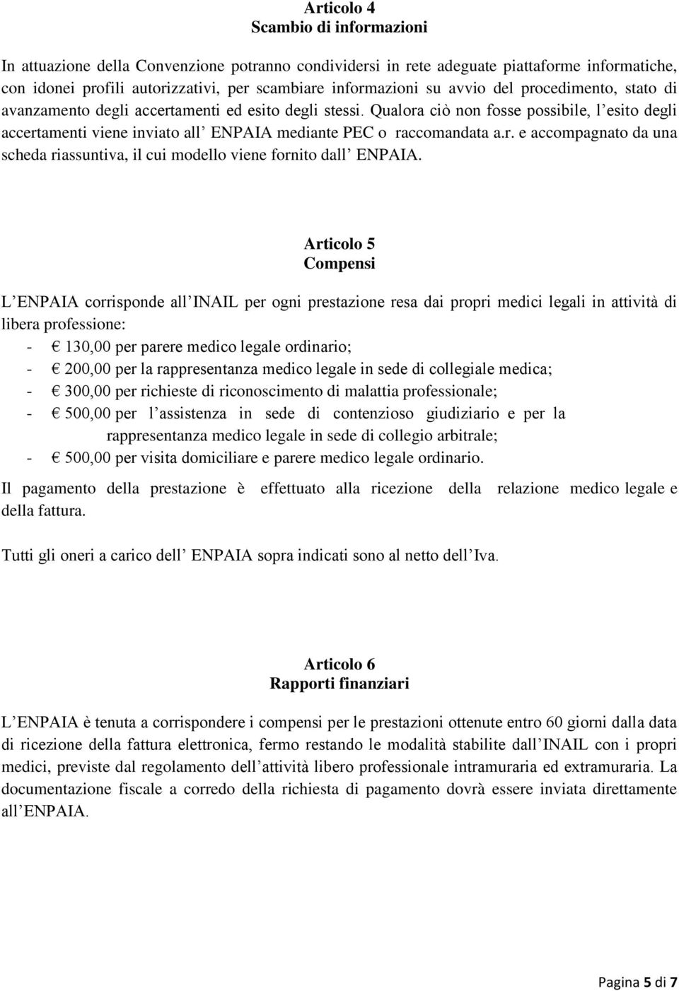 Qualora ciò non fosse possibile, l esito degli accertamenti viene inviato all ENPAIA mediante PEC o raccomandata a.r. e accompagnato da una scheda riassuntiva, il cui modello viene fornito dall ENPAIA.