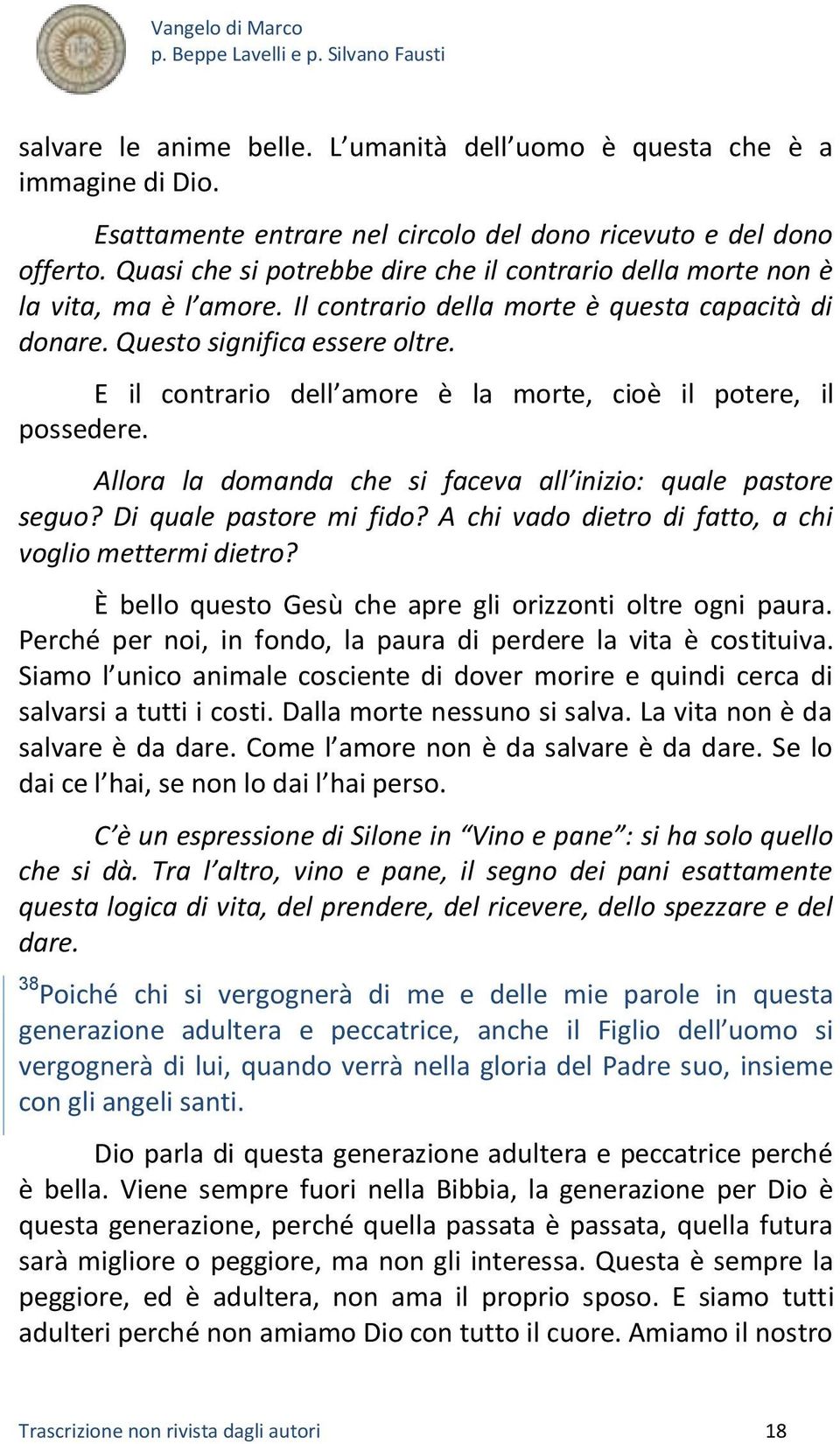 E il contrario dell amore è la morte, cioè il potere, il possedere. Allora la domanda che si faceva all inizio: quale pastore seguo? Di quale pastore mi fido?