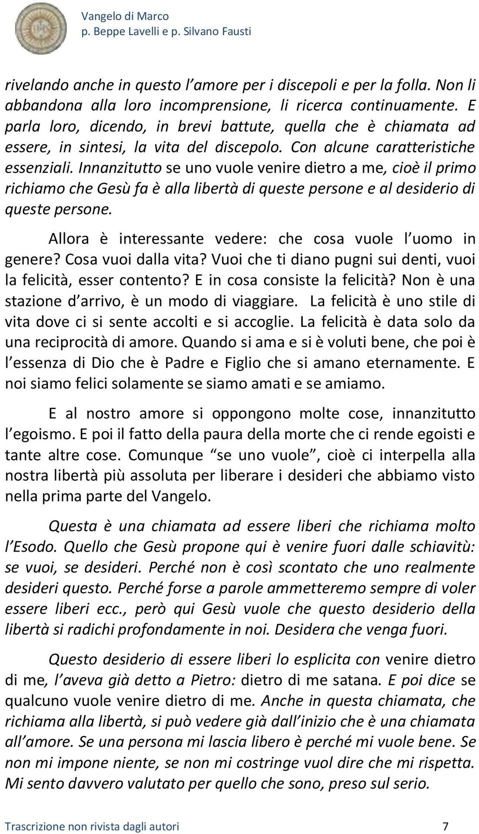 Innanzitutto se uno vuole venire dietro a me, cioè il primo richiamo che Gesù fa è alla libertà di queste persone e al desiderio di queste persone.