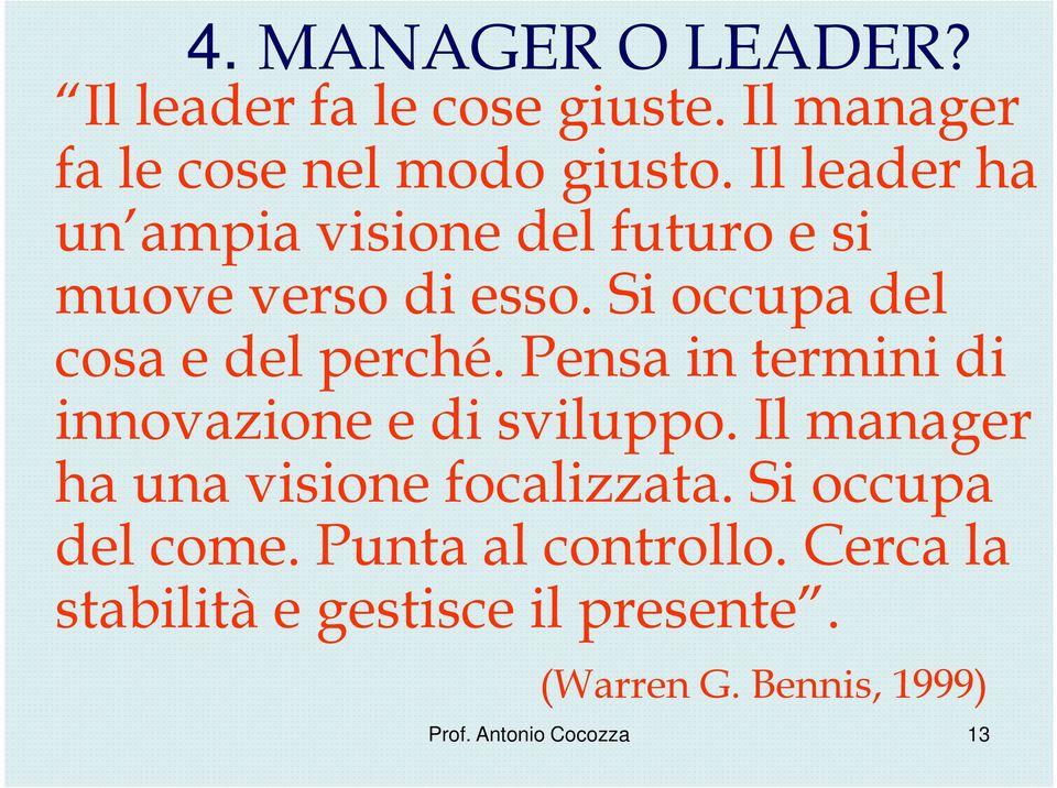 Pensa in termini di innovazione e di sviluppo. Il manager ha una visione focalizzata.