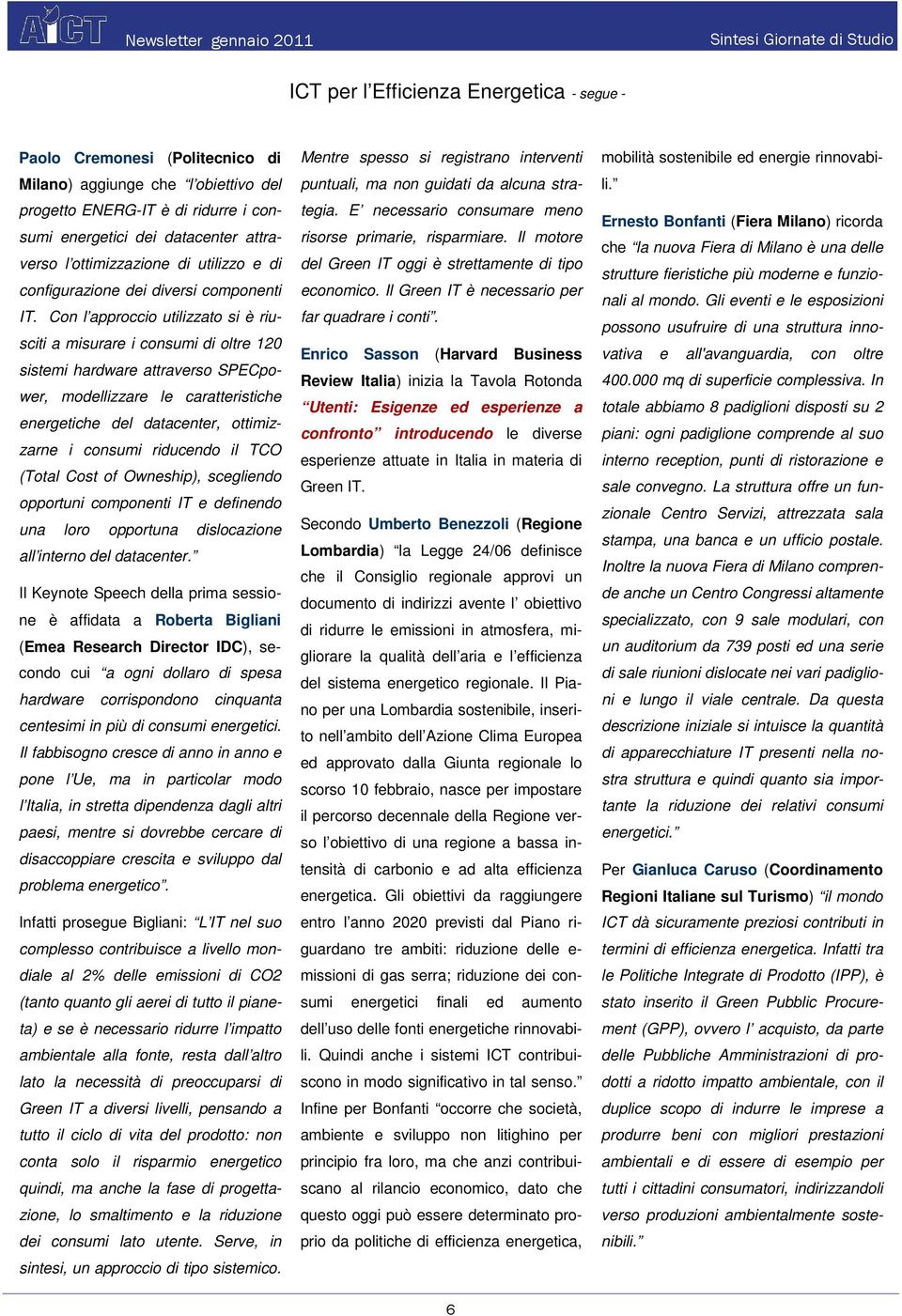 Con l approccio utilizzato si è riusciti a misurare i consumi di oltre 120 sistemi hardware attraverso SPECpower, modellizzare le caratteristiche energetiche del datacenter, ottimizzarne i consumi