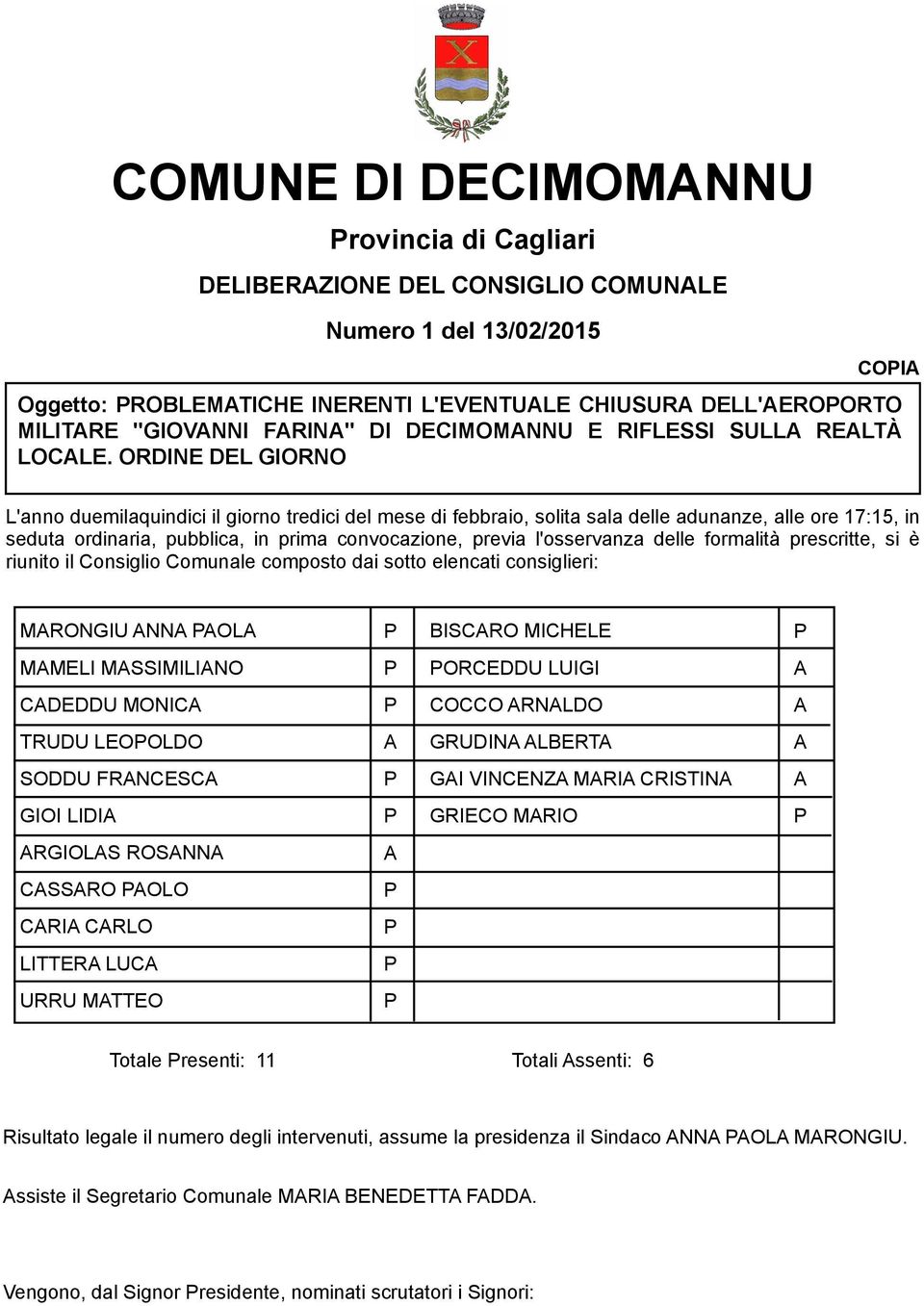 ORDINE DEL GIORNO L'anno duemilaquindici il giorno tredici del mese di febbraio, solita sala delle adunanze, alle ore 17:15, in seduta ordinaria, pubblica, in prima convocazione, previa l'osservanza