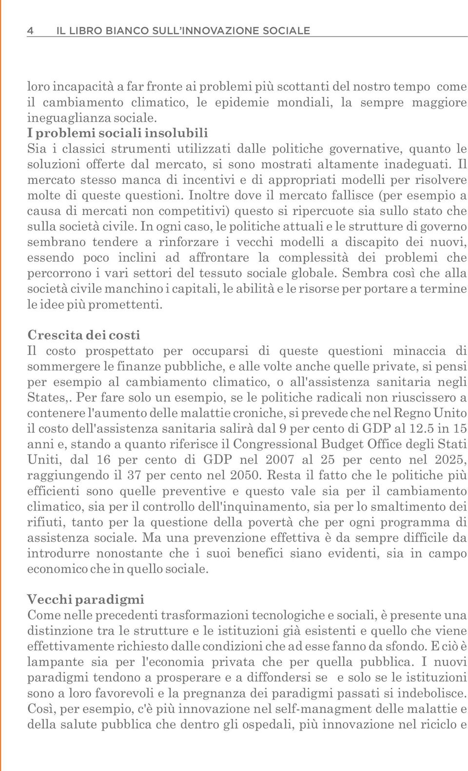 Il mercato stesso manca di incentivi e di appropriati modelli per risolvere molte di queste questioni.