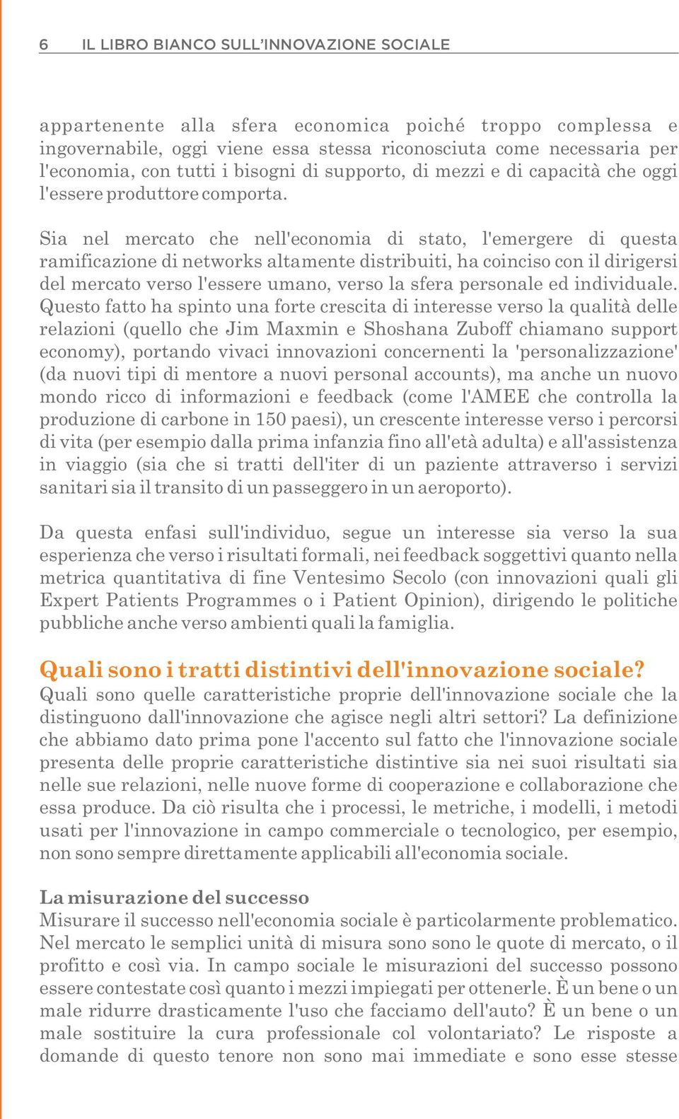 Sia nel mercato che nell'economia di stato, l'emergere di questa ramificazione di networks altamente distribuiti, ha coinciso con il dirigersi del mercato verso l'essere umano, verso la sfera