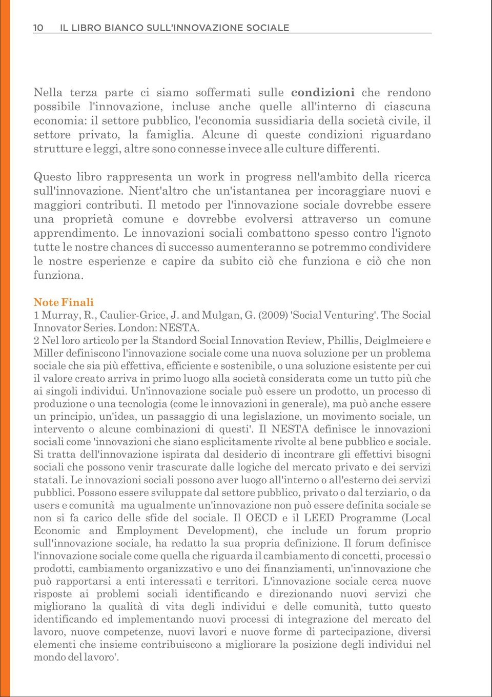 Alcune di queste condizioni riguardano strutture e leggi, altre sono connesse invece alle culture differenti. Questo libro rappresenta un work in progress nell'ambito della ricerca sull'innovazione.