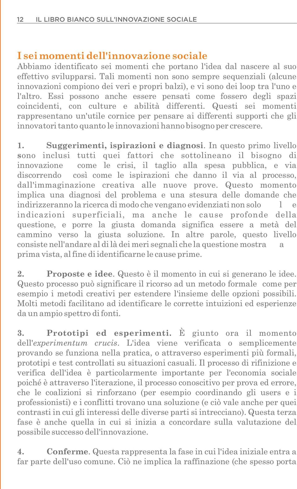 Essi possono anche essere pensati come fossero degli spazi coincidenti, con culture e abilità differenti.