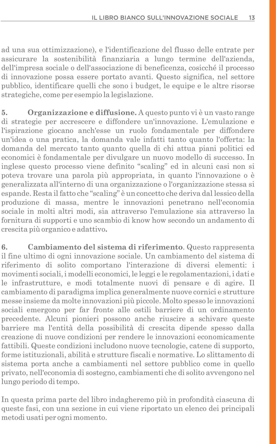 Questo significa, nel settore pubblico, identificare quelli che sono i budget, le equipe e le altre risorse strategiche, come per esempio la legislazione. 5. Organizzazione e diffusione.