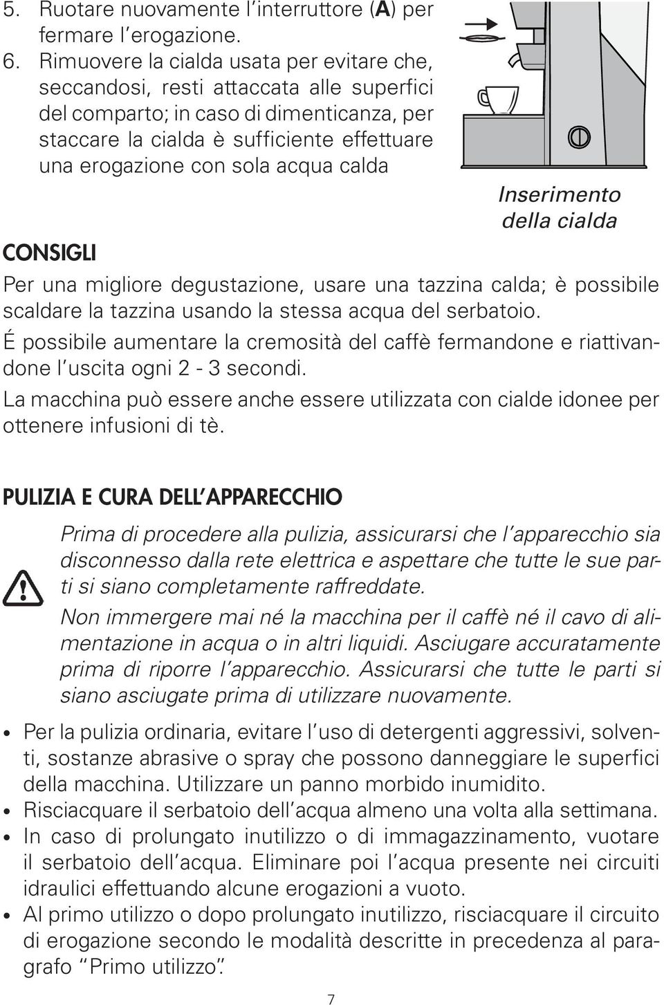 acqua calda Inserimento della cialda CONSIGLI Per una migliore degustazione, usare una tazzina calda; è possibile scaldare la tazzina usando la stessa acqua del serbatoio.