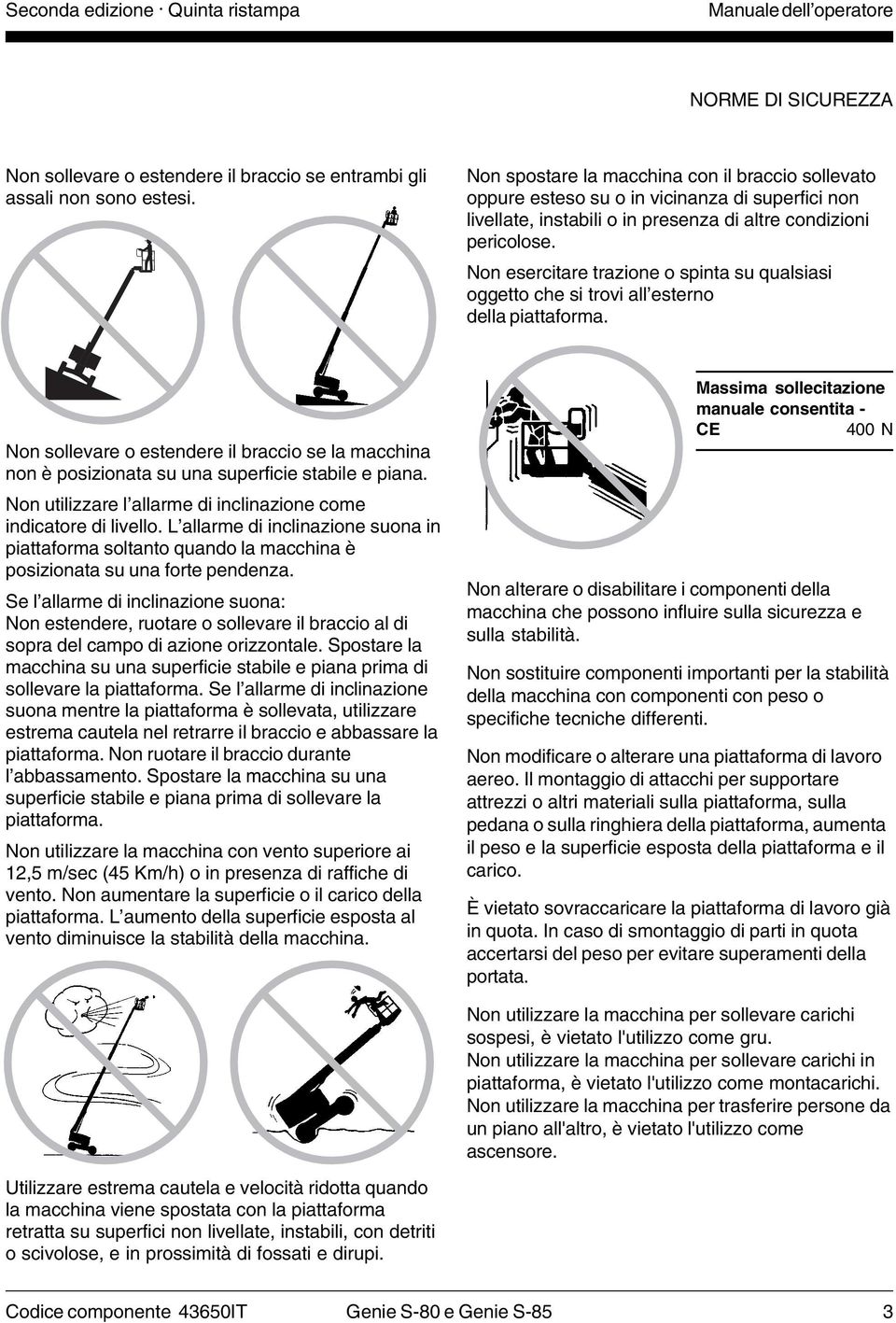 Non esercitare trazione o spinta su qualsiasi oggetto che si trovi all esterno della piattaforma.