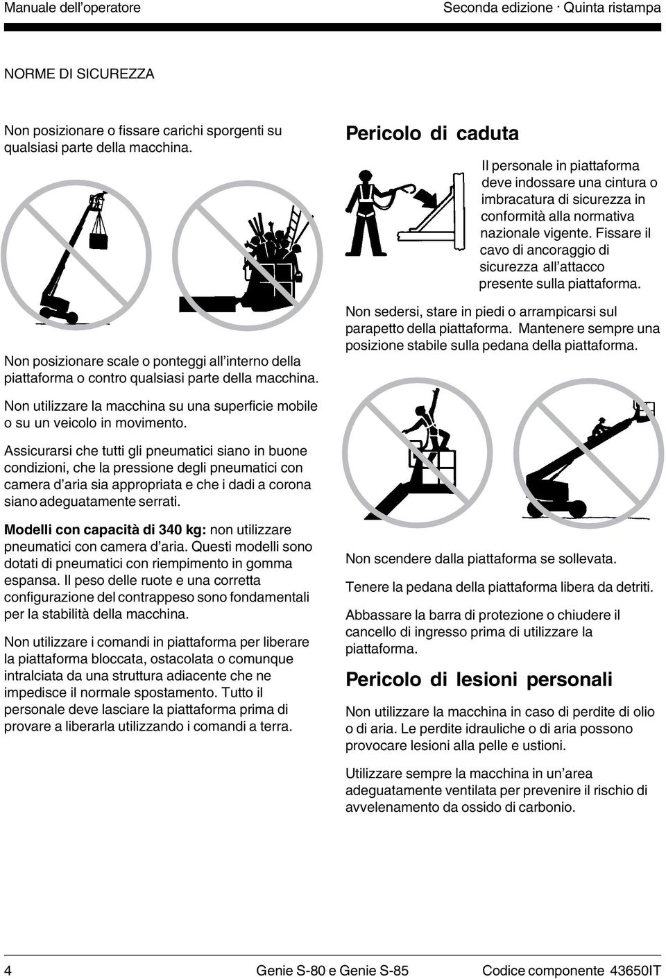 Pericolo di caduta Il personale in piattaforma deve indossare una cintura o imbracatura di sicurezza in conformità alla normativa nazionale vigente.