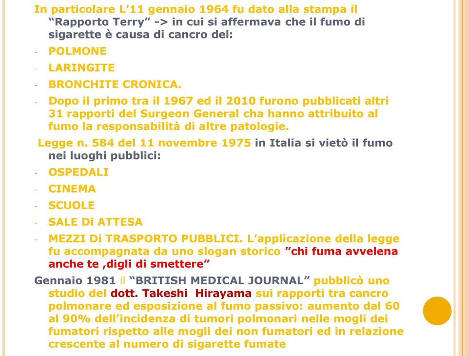 584 del 11 novembre 1975 in Italia si vietò il fumo nei luoghi pubblici: - OSPEDALI - CINEMA - SCUOLE - SALE Di ATTESA - MEZZI Di TRASPORTO PUBBLICI.