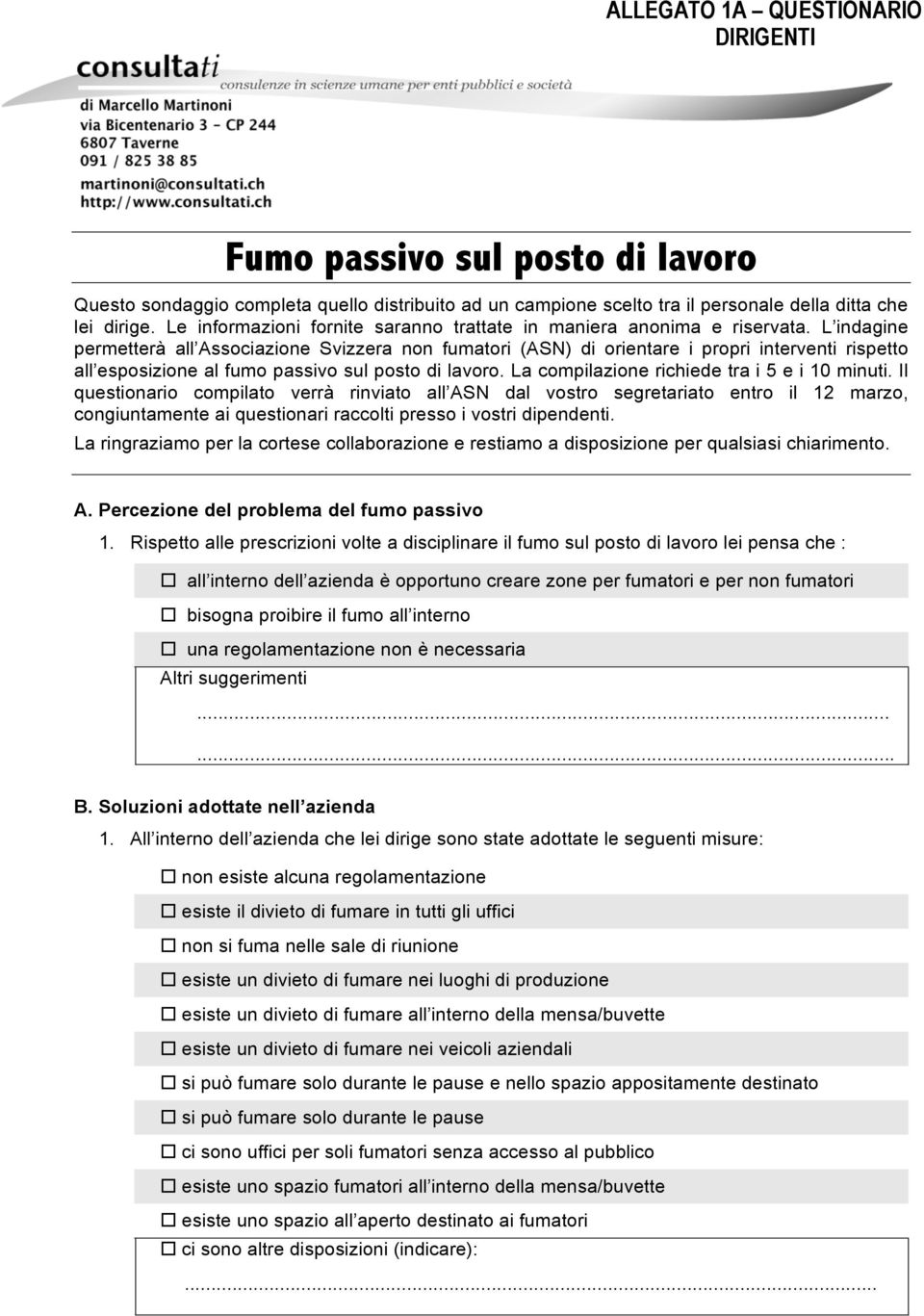 L indagine permetterà all Associazione Svizzera non fumatori (ASN) di orientare i propri interventi rispetto all esposizione al fumo passivo sul posto di lavoro.