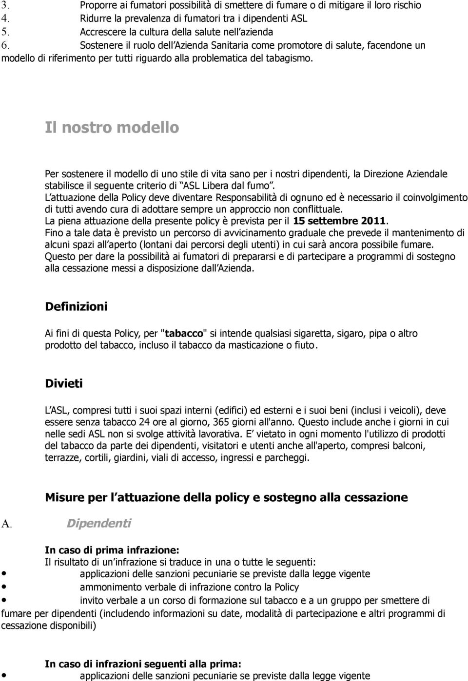 Il nostro modello Per sostenere il modello di uno stile di vita sano per i nostri dipendenti, la Direzione Aziendale stabilisce il seguente criterio di ASL Libera dal fumo.