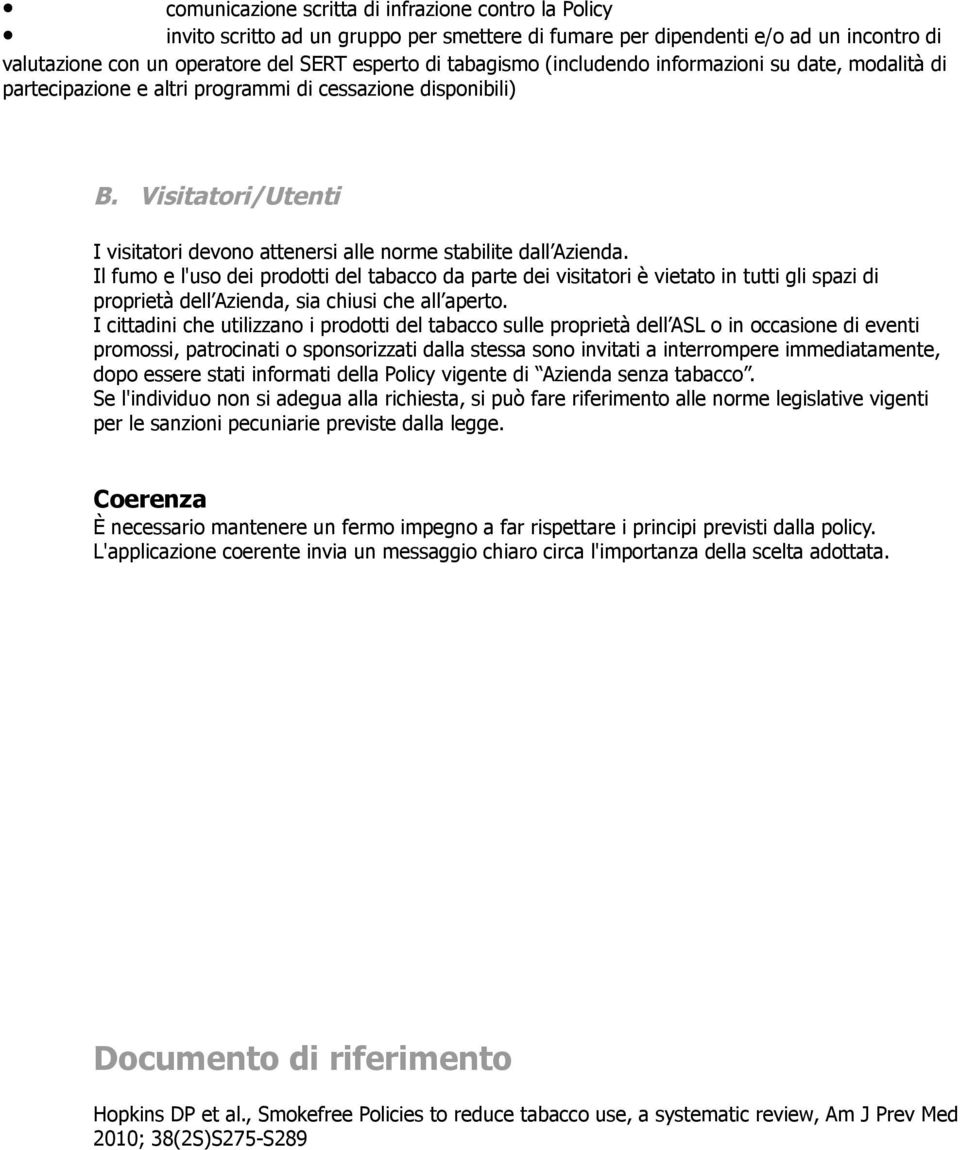 Il fumo e l'uso dei prodotti del tabacco da parte dei visitatori è vietato in tutti gli spazi di proprietà dell Azienda, sia chiusi che all aperto.