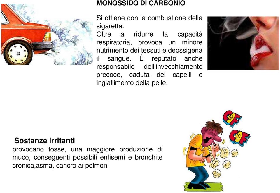 È reputato anche responsabile dell invecchiamento precoce, caduta dei capelli e ingiallimento della pelle.