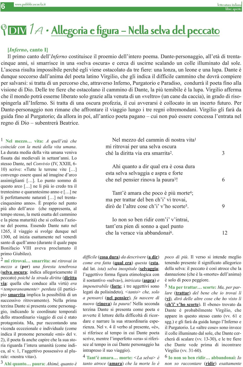 L ascesa risulta impossibile perché egli viene ostacolato da tre fiere: una lonza, un leone e una lupa.