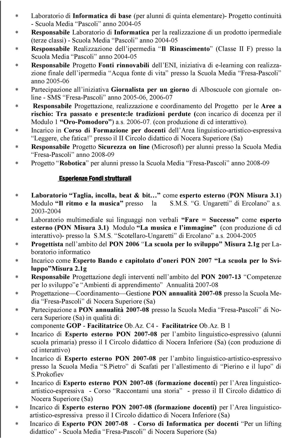 Responsabile Progetto Fonti rinnovabili dell ENI, iniziativa di e-learning con realizzazione finale dell ipermedia Acqua fonte di vita presso la Scuola Media Fresa-Pascoli anno 2005-06 Partecipazione