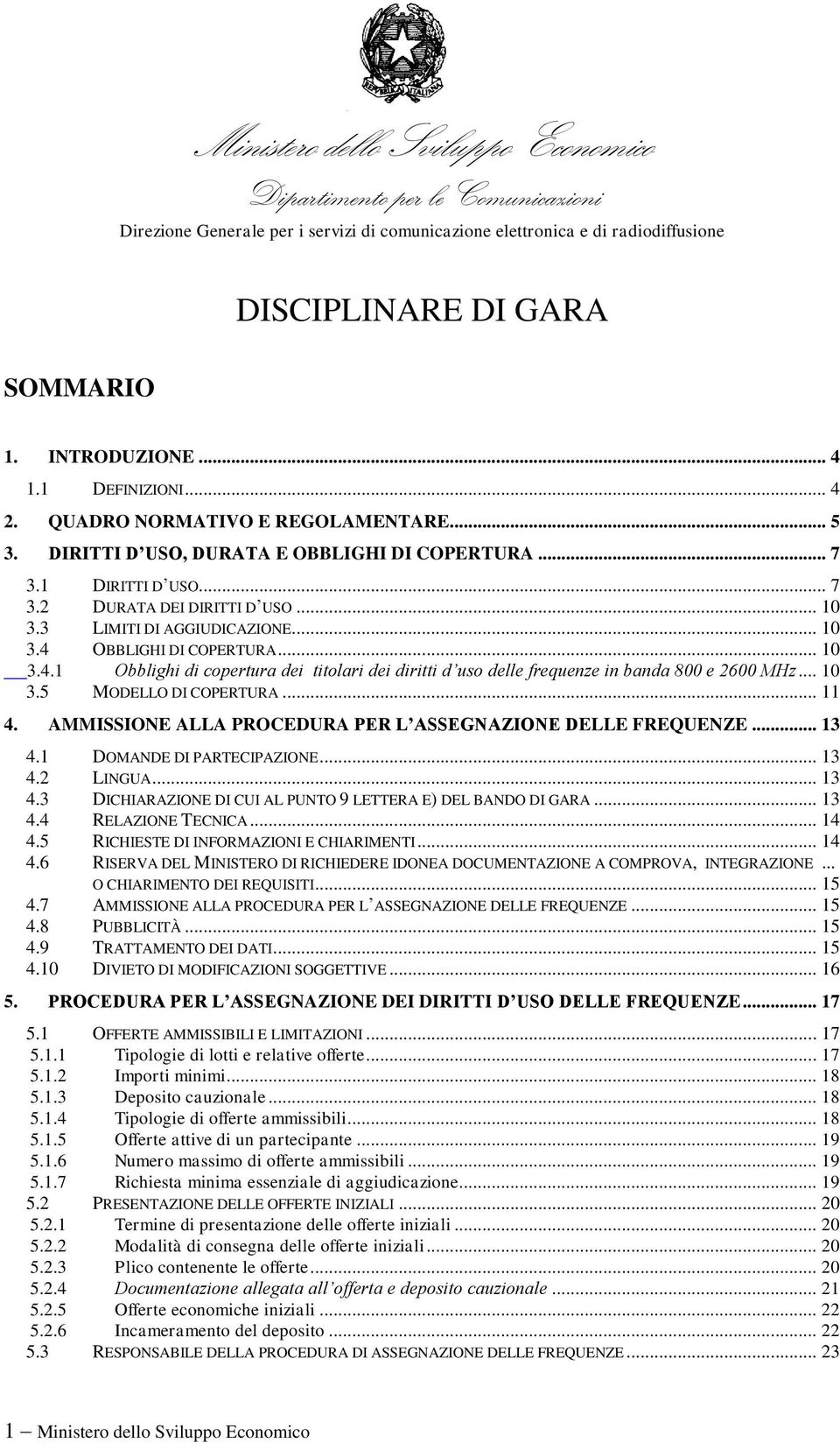 3 LIMITI DI AGGIUDICAZIONE... 10 3.4 OBBLIGHI DI COPERTURA... 10 3.4.1 Obblighi di copertura dei titolari dei diritti d uso delle frequenze in banda 800 e 2600 MHz... 10 3.5 MODELLO DI COPERTURA.