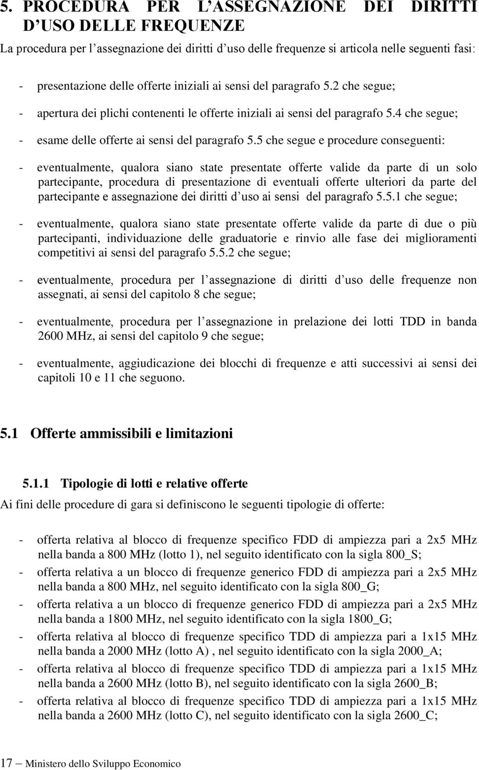 5 che segue e procedure conseguenti: eventualmente, qualora siano state presentate offerte valide da parte di un solo partecipante, procedura di presentazione di eventuali offerte ulteriori da parte