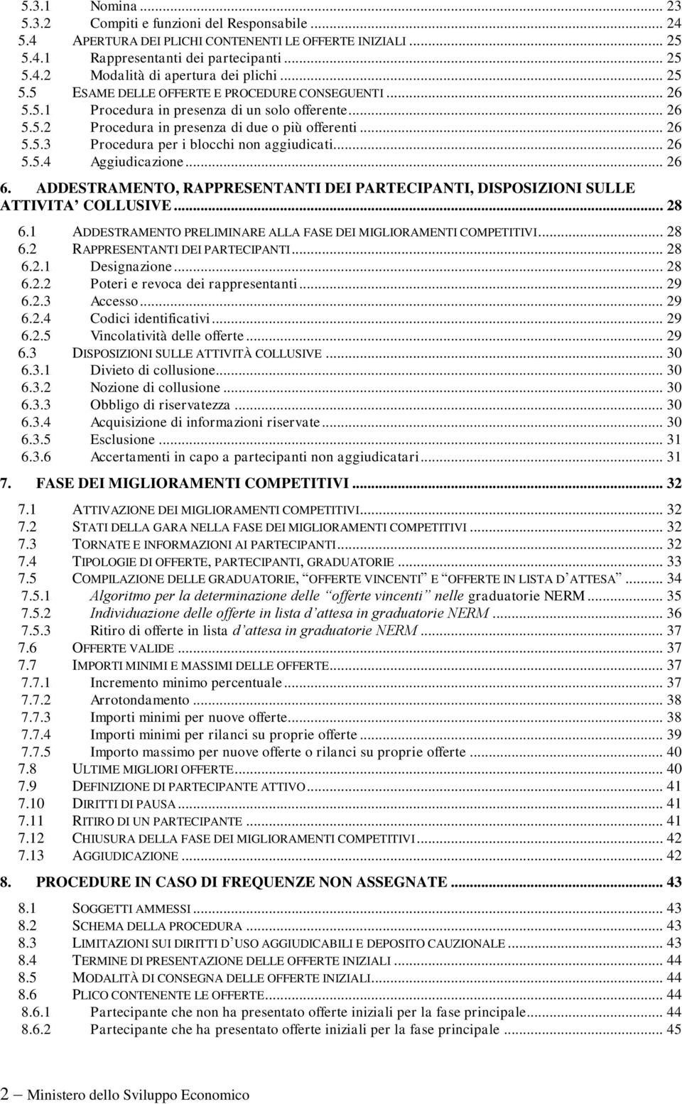 .. 26 5.5.4 Aggiudicazione... 26 6. ADDESTRAMENTO, RAPPRESENTANTI DEI PARTECIPANTI, DISPOSIZIONI SULLE ATTIVITA COLLUSIVE... 28 6.1 ADDESTRAMENTO PRELIMINARE ALLA FASE DEI MIGLIORAMENTI COMPETITIVI.