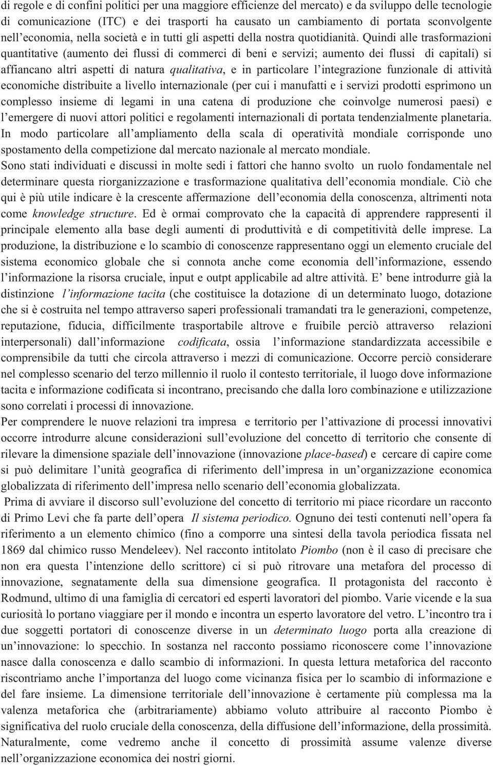 Quindi alle trasformazioni quantitative (aumento dei flussi di commerci di beni e servizi; aumento dei flussi di capitali) si affiancano altri aspetti di natura qualitativa, e in particolare l