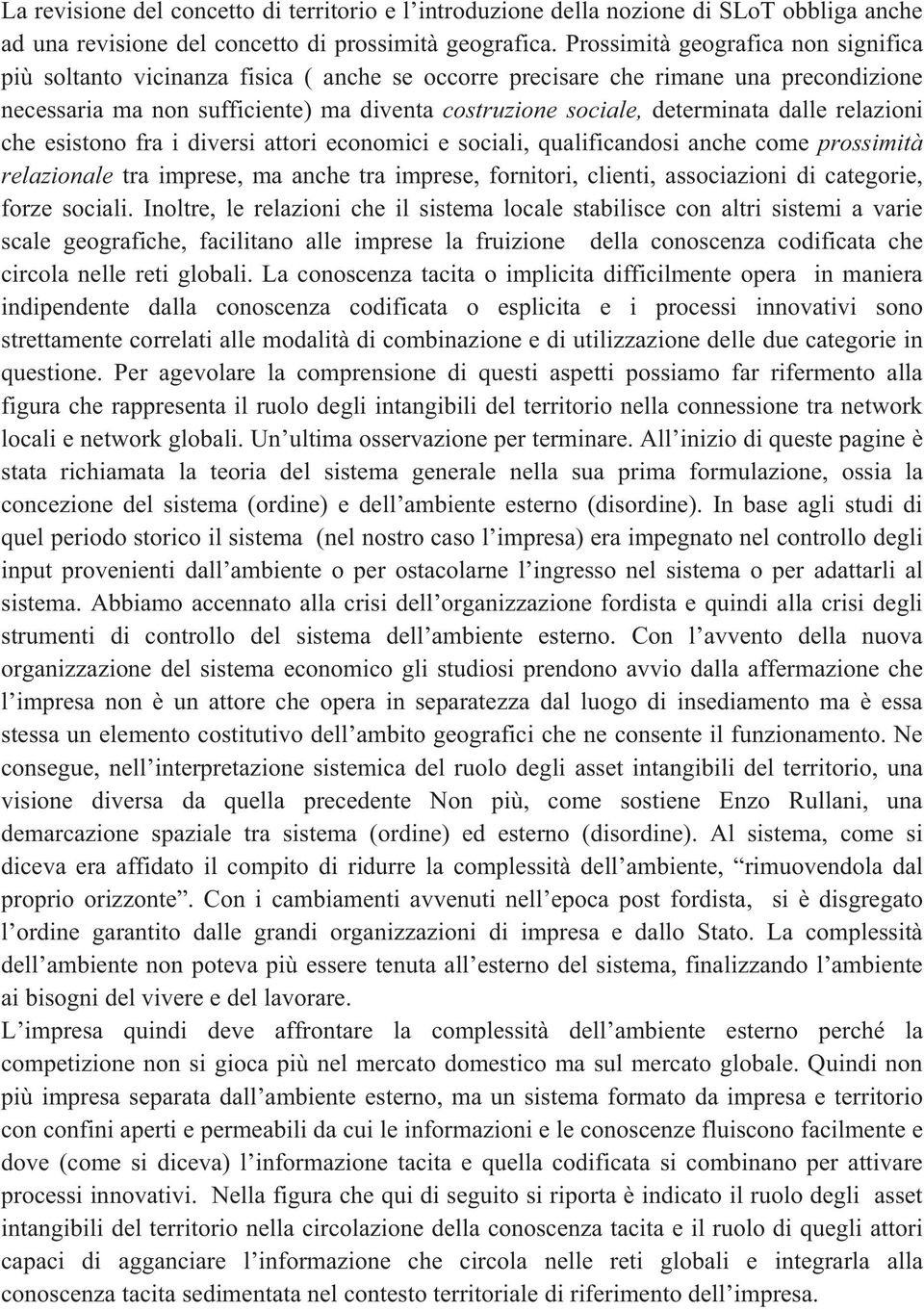 dalle relazioni che esistono fra i diversi attori economici e sociali, qualificandosi anche come prossimità relazionale tra imprese, ma anche tra imprese, fornitori, clienti, associazioni di