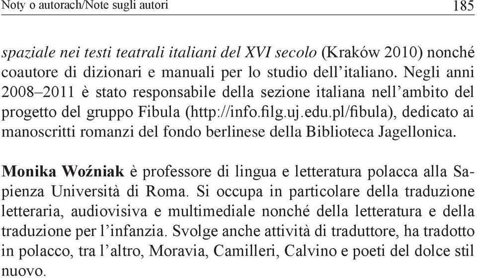 pl/fibula), dedicato ai manoscritti romanzi del fondo berlinese della Biblioteca Jagellonica. Monika Woźniak è professore di lingua e letteratura polacca alla Sapienza Università di Roma.