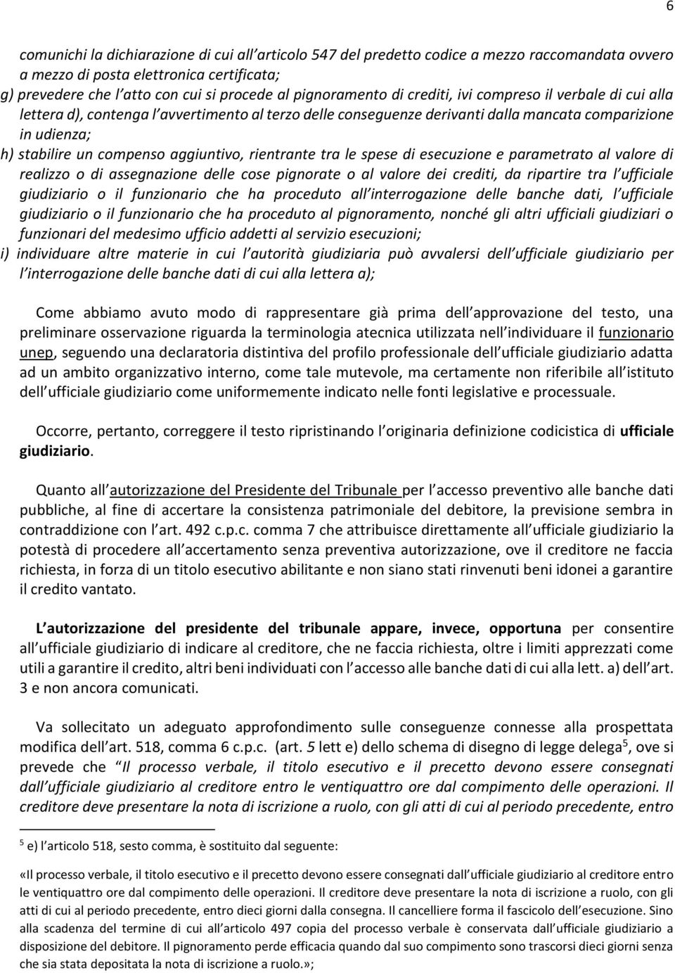 aggiuntivo, rientrante tra le spese di esecuzione e parametrato al valore di realizzo o di assegnazione delle cose pignorate o al valore dei crediti, da ripartire tra l ufficiale giudiziario o il