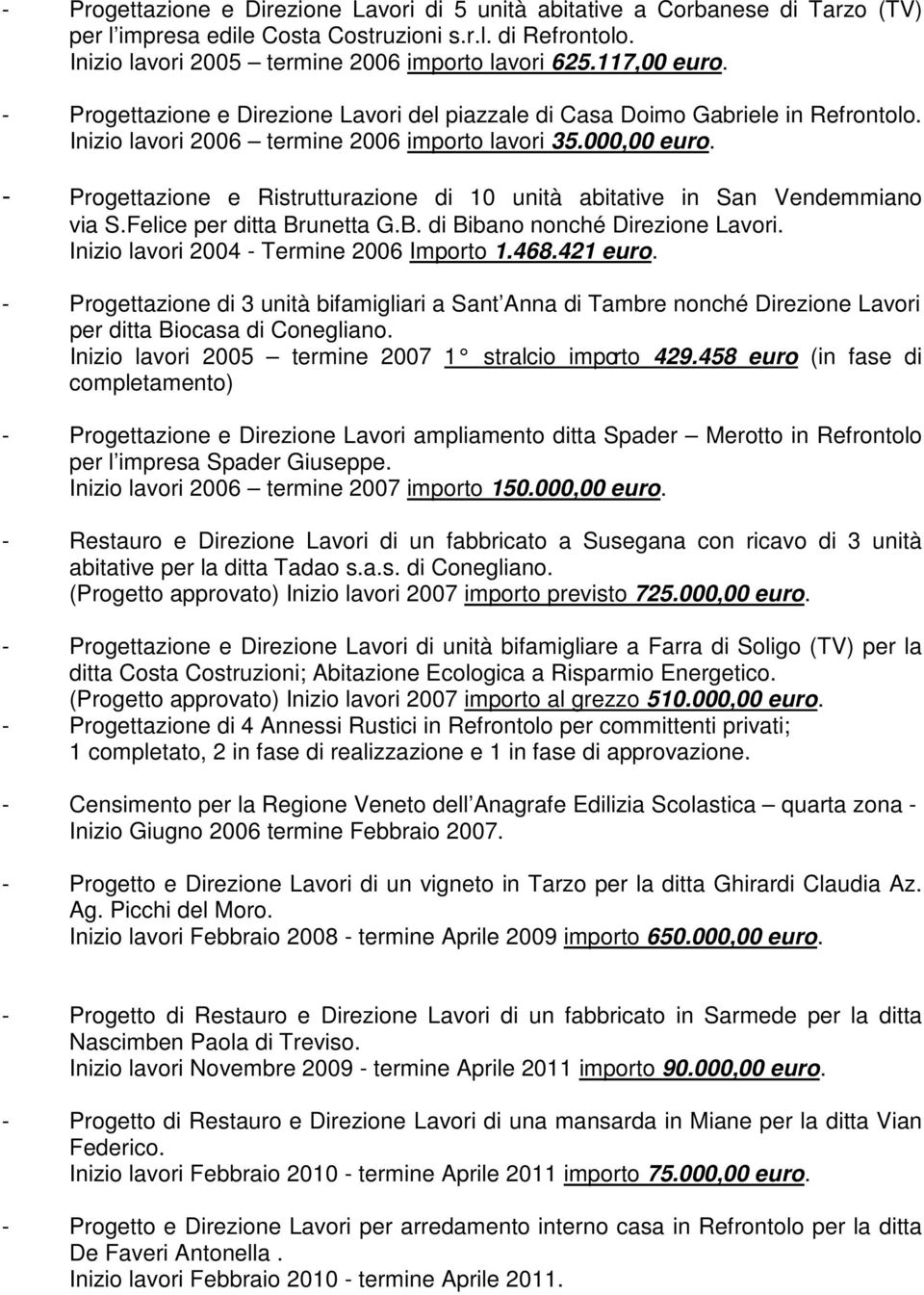 - Progettazione e Ristrutturazione di 10 unità abitative in San Vendemmiano via S.Felice per ditta Brunetta G.B. di Bibano nonché Direzione Lavori. Inizio lavori 2004 - Termine 2006 Importo 1.468.