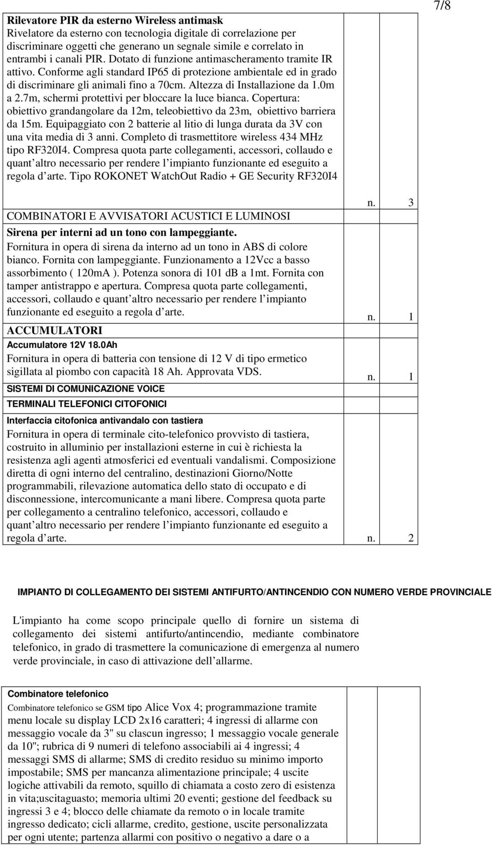 7m, schermi protettivi per bloccare la luce bianca. Copertura: obiettivo grandangolare da 12m, teleobiettivo da 23m, obiettivo barriera da 15m.