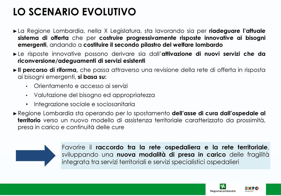 esistenti Il percorso di riforma, che passa attraverso una revisione della rete di offerta in risposta ai bisogni emergenti, si basa su: Orientamento e accesso ai servizi Valutazione del bisogno ed