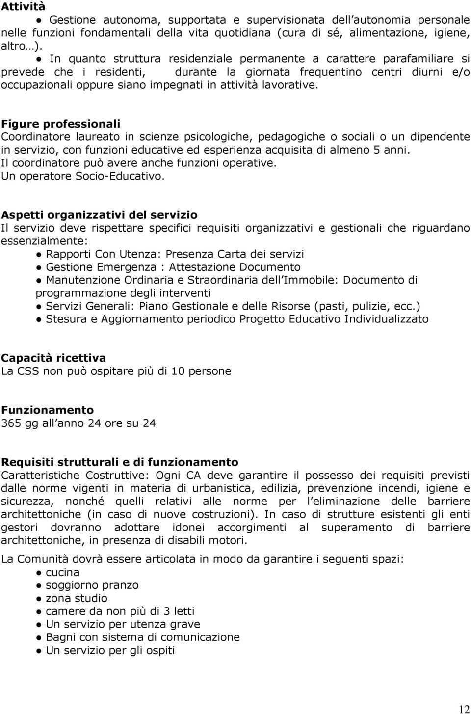 lavorative. Figure professionali Coordinatore laureato in scienze psicologiche, pedagogiche o sociali o un dipendente in servizio, con funzioni educative ed esperienza acquisita di almeno 5 anni.