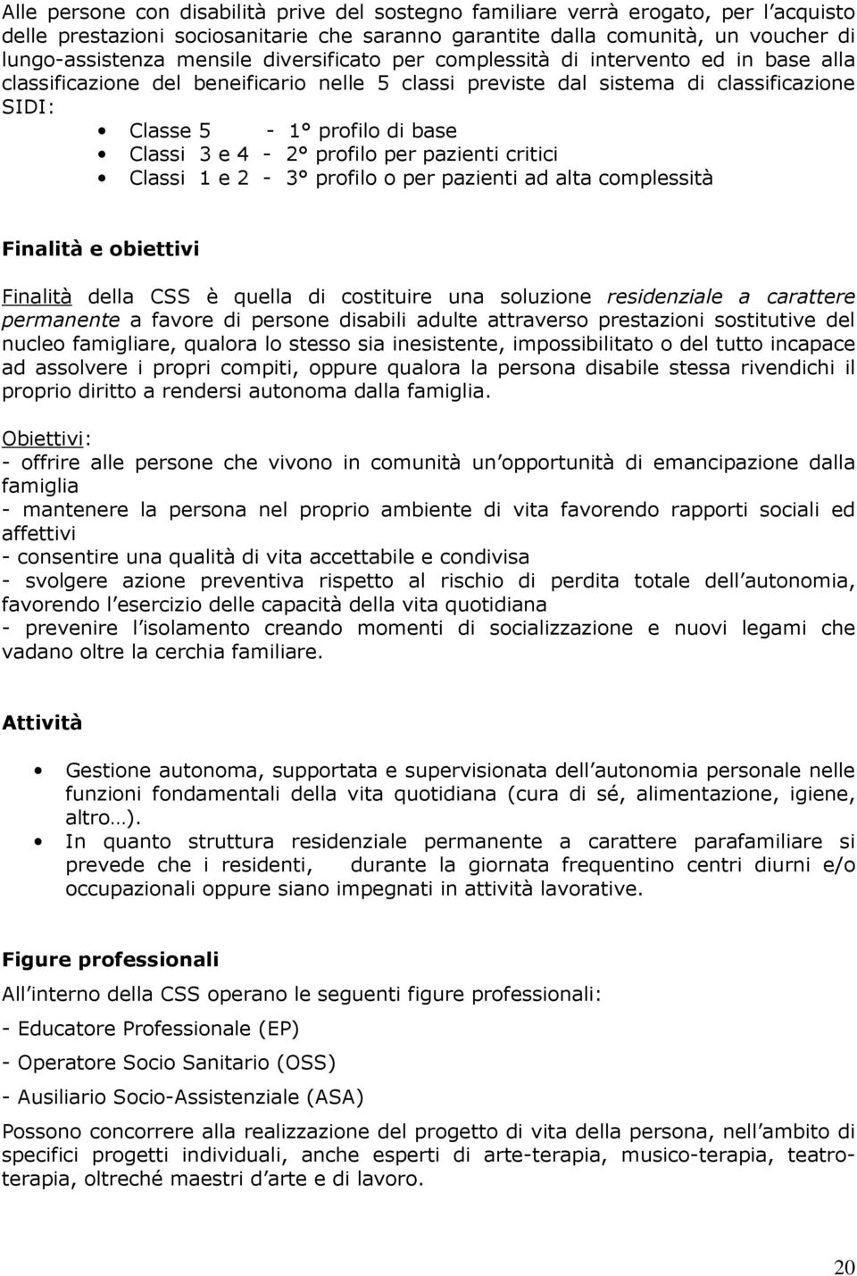 profilo per pazienti critici Classi 1 e 2-3 profilo o per pazienti ad alta complessità Finalità e obiettivi Finalità della CSS è quella di costituire una soluzione residenziale a carattere permanente