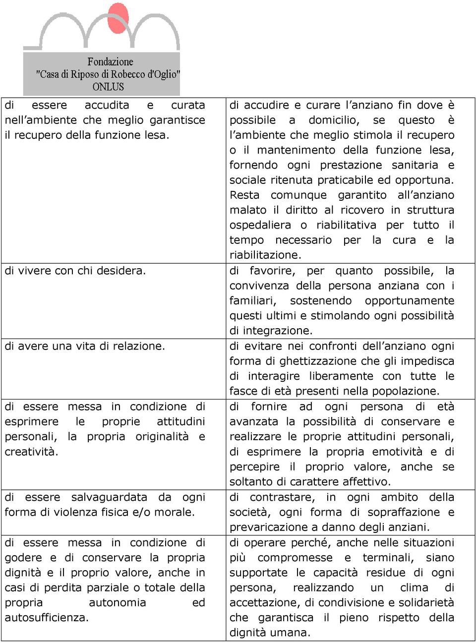 di essere messa in condizione di godere e di conservare la propria dignità e il proprio valore, anche in casi di perdita parziale o totale della propria autonomia ed autosufficienza.