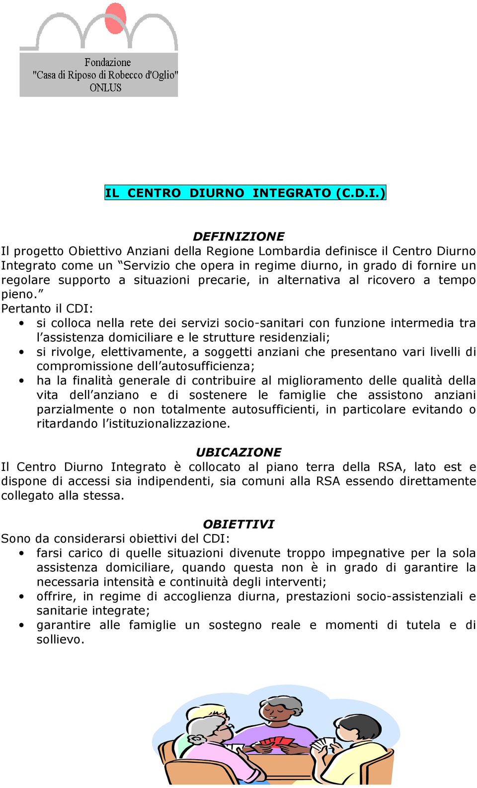 Pertanto il CDI: si colloca nella rete dei servizi socio-sanitari con funzione intermedia tra l assistenza domiciliare e le strutture residenziali; si rivolge, elettivamente, a soggetti anziani che