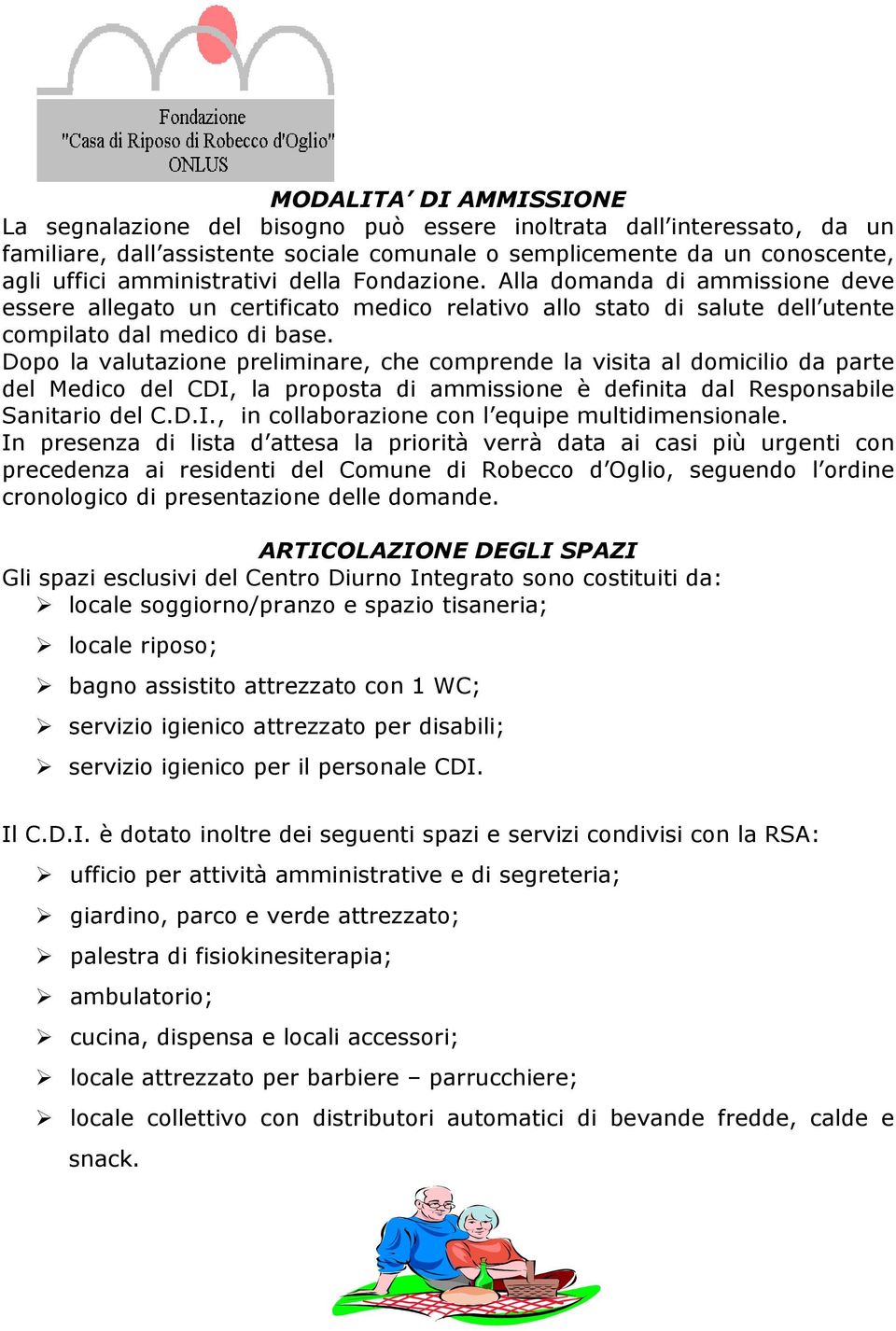 Dopo la valutazione preliminare, che comprende la visita al domicilio da parte del Medico del CDI, la proposta di ammissione è definita dal Responsabile Sanitario del C.D.I., in collaborazione con l equipe multidimensionale.