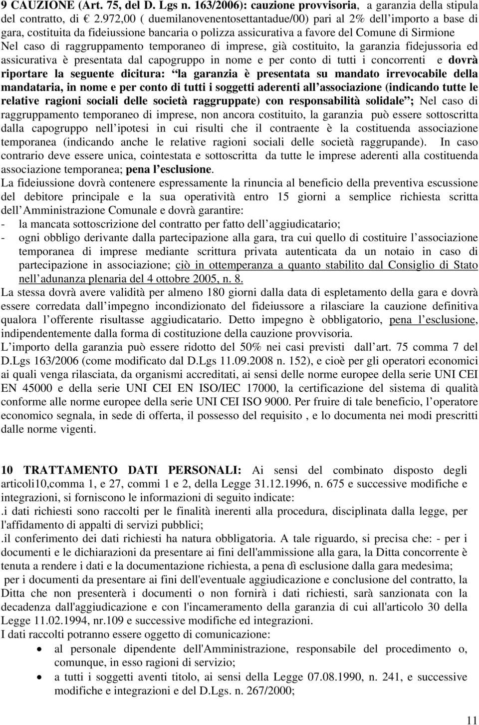 temporaneo di imprese, già costituito, la garanzia fidejussoria ed assicurativa è presentata dal capogruppo in nome e per conto di tutti i concorrenti e dovrà riportare la seguente dicitura: la