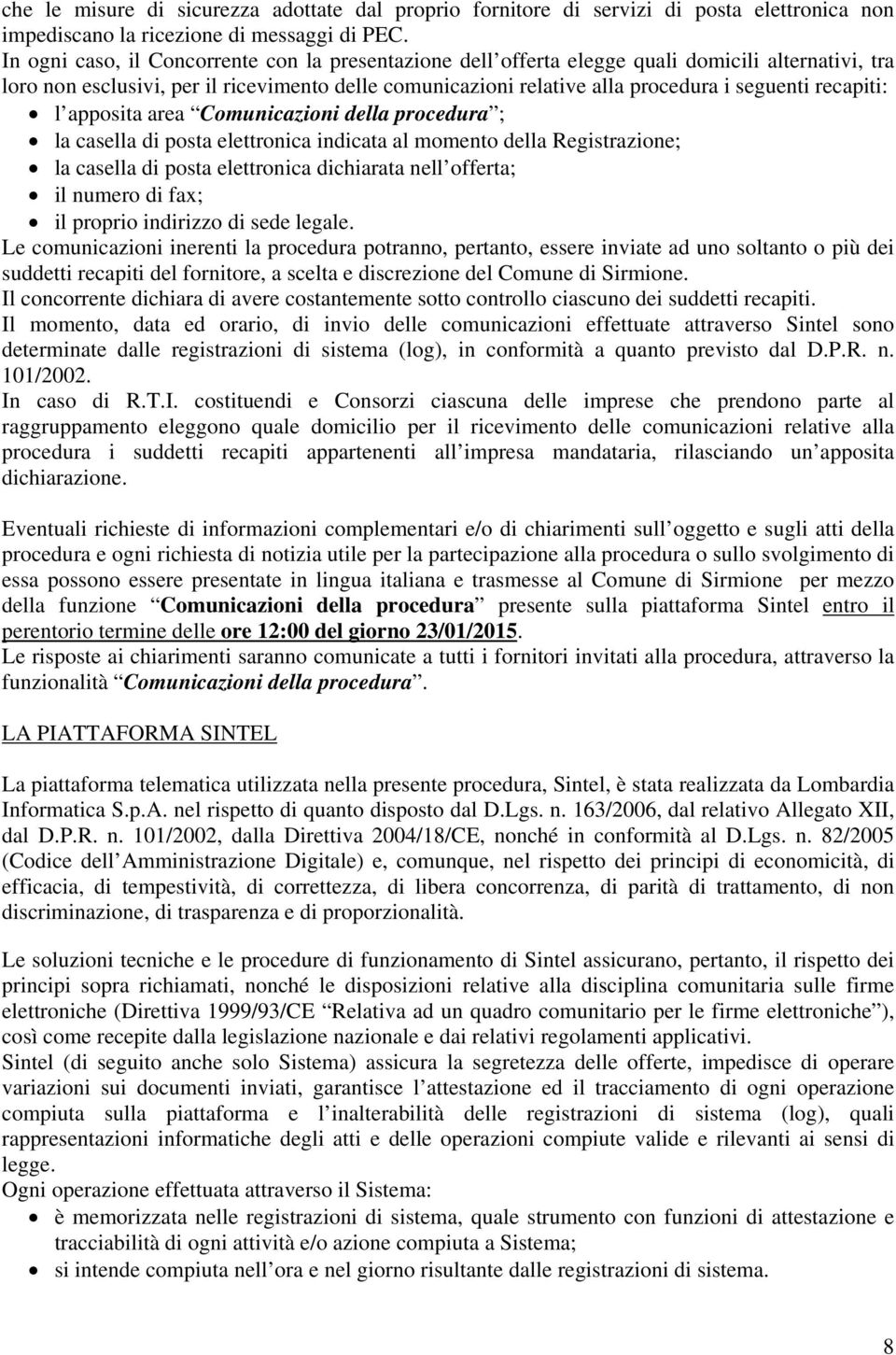 recapiti: l apposita area Comunicazioni della procedura ; la casella di posta elettronica indicata al momento della Registrazione; la casella di posta elettronica dichiarata nell offerta; il numero