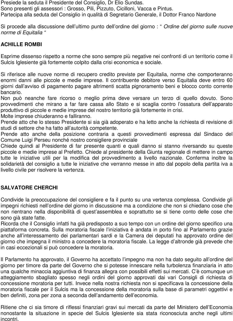 norme di Equitalia ACHILLE ROMBI Esprime dissenso rispetto a norme che sono sempre più negative nei confronti di un territorio come il Sulcis Iglesiente già fortemente colpito dalla crisi economica e