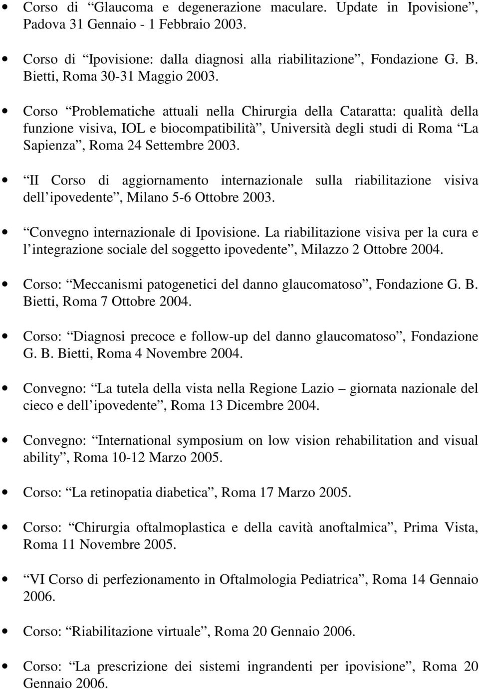 Corso Problematiche attuali nella Chirurgia della Cataratta: qualità della funzione visiva, IOL e biocompatibilità, Università degli studi di Roma La Sapienza, Roma 24 Settembre 2003.