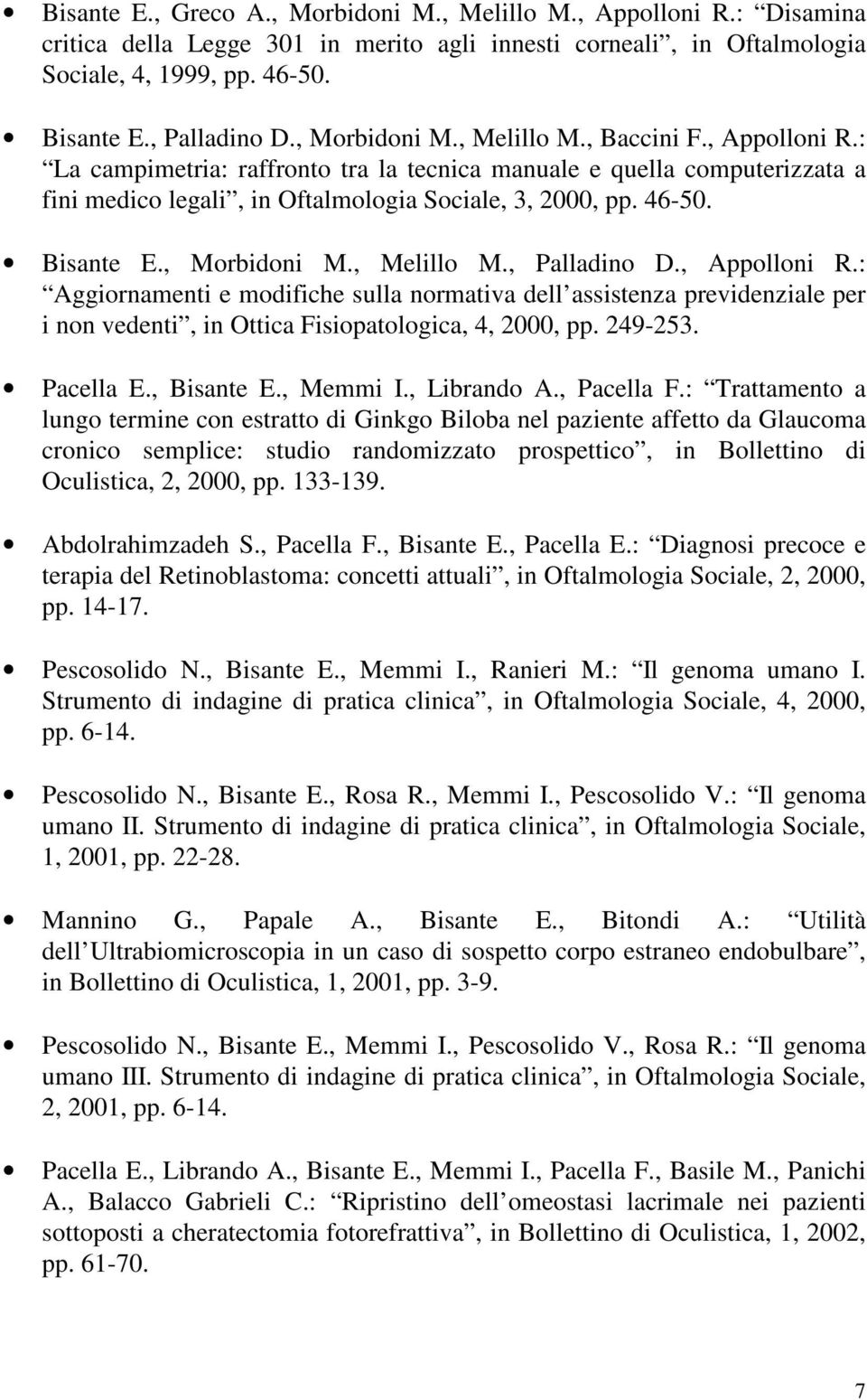 Bisante E., Morbidoni M., Melillo M., Palladino D., Appolloni R.: Aggiornamenti e modifiche sulla normativa dell assistenza previdenziale per i non vedenti, in Ottica Fisiopatologica, 4, 2000, pp.