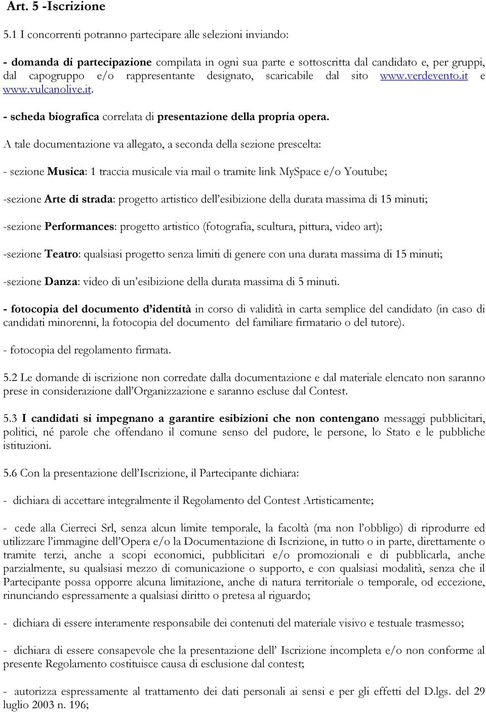 designato, scaricabile dal sito www.verdevento.it e www.vulcanolive.it. - scheda biografica correlata di presentazione della propria opera.