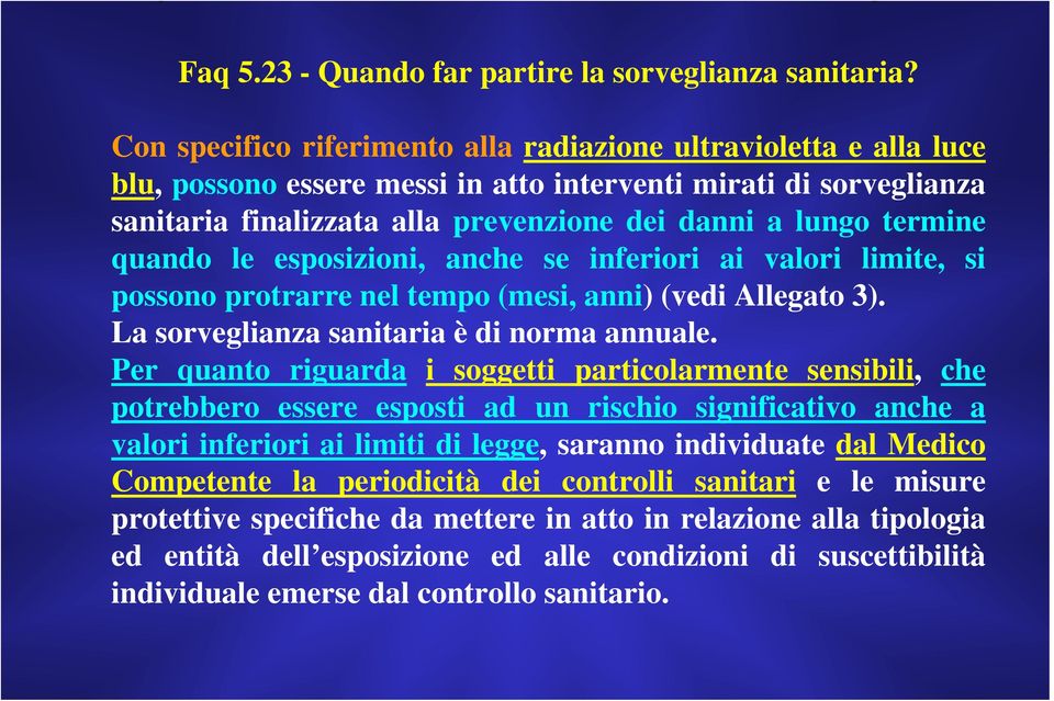 termine quando le esposizioni, anche se inferiori ai valori limite, si possono protrarre nel tempo (mesi, anni) (vedi Allegato 3). La sorveglianza sanitaria è di norma annuale.