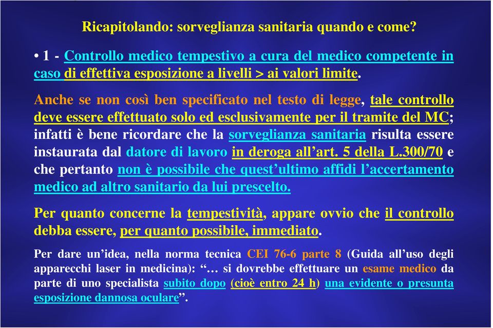 risulta essere instaurata dal datore di lavoro in deroga all art. 5 della L.300/70 e che pertanto non è possibile che quest ultimo affidi l accertamento medico ad altro sanitario da lui prescelto.